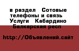  в раздел : Сотовые телефоны и связь » Услуги . Кабардино-Балкарская респ.